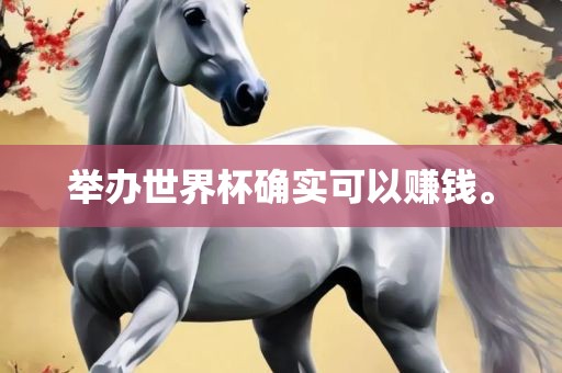 举办世界杯确实可以赚钱。